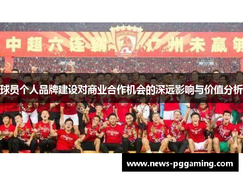 球员个人品牌建设对商业合作机会的深远影响与价值分析 球员个人品牌建设对商业合作机会的深远影响与价值分析